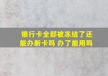 银行卡全部被冻结了还能办新卡吗 办了能用吗